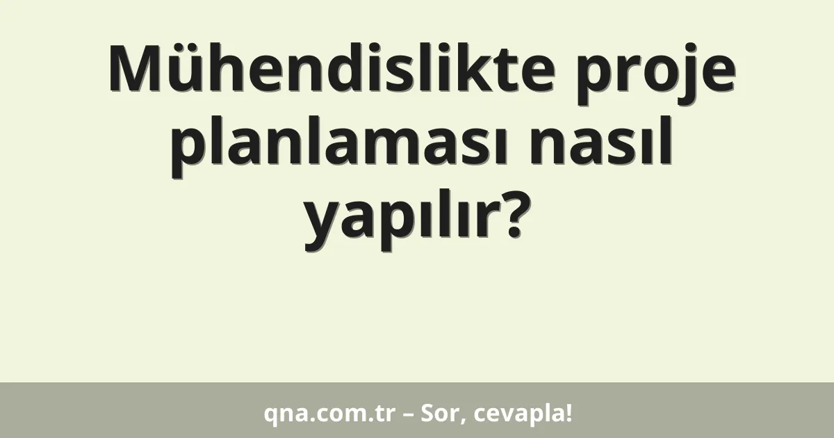 Mühendislikte proje planlaması nasıl yapılır?