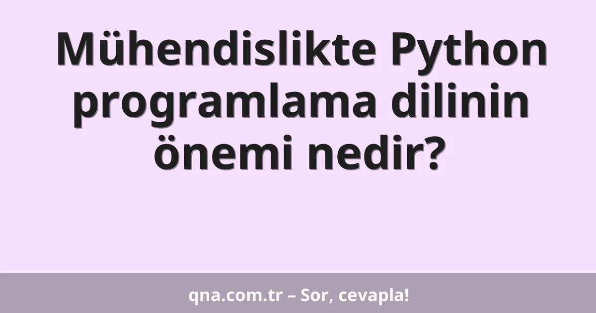Mühendislikte Python programlama dilinin önemi nedir?