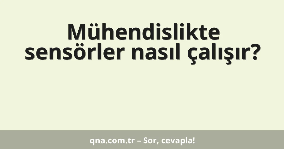 Mühendislikte sensörler nasıl çalışır?