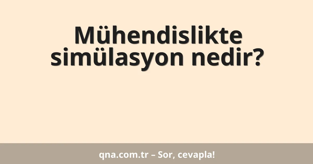 Mühendislikte simülasyon nedir?