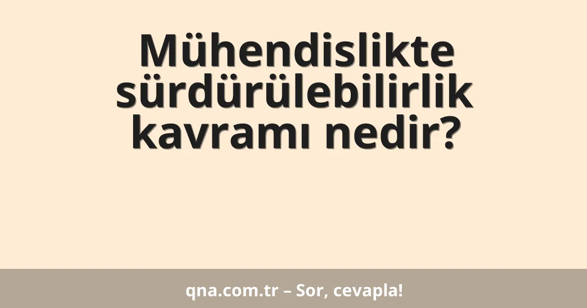 Mühendislikte sürdürülebilirlik kavramı nedir?