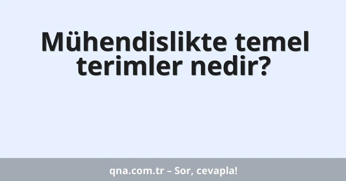 Mühendislikte temel terimler nedir?