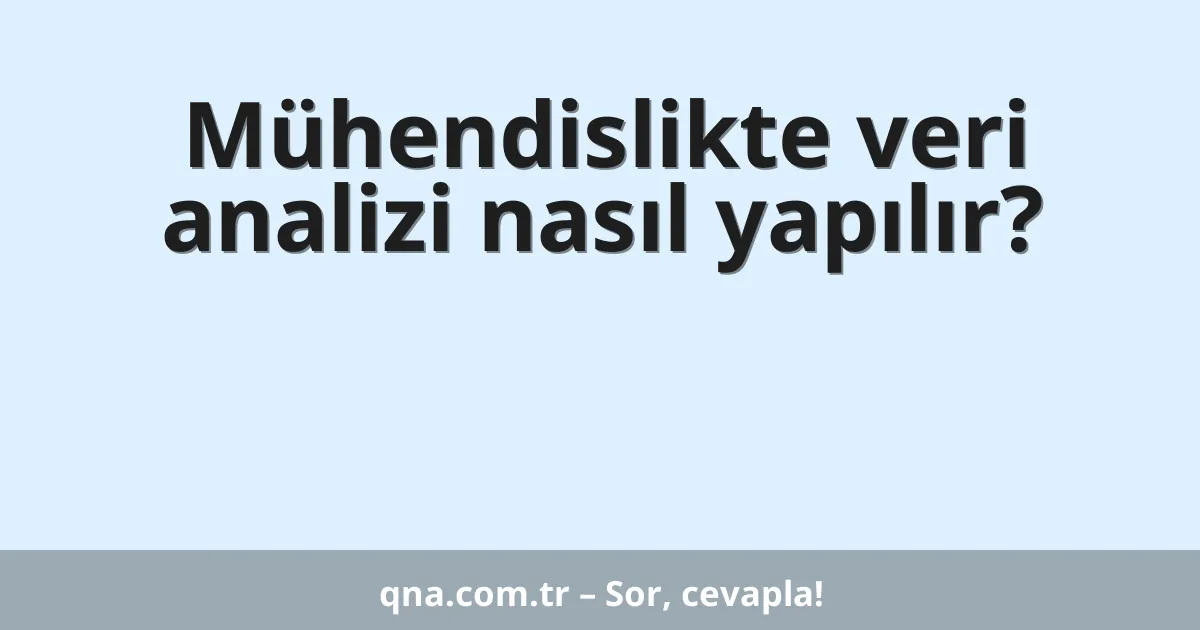 Mühendislikte veri analizi nasıl yapılır?