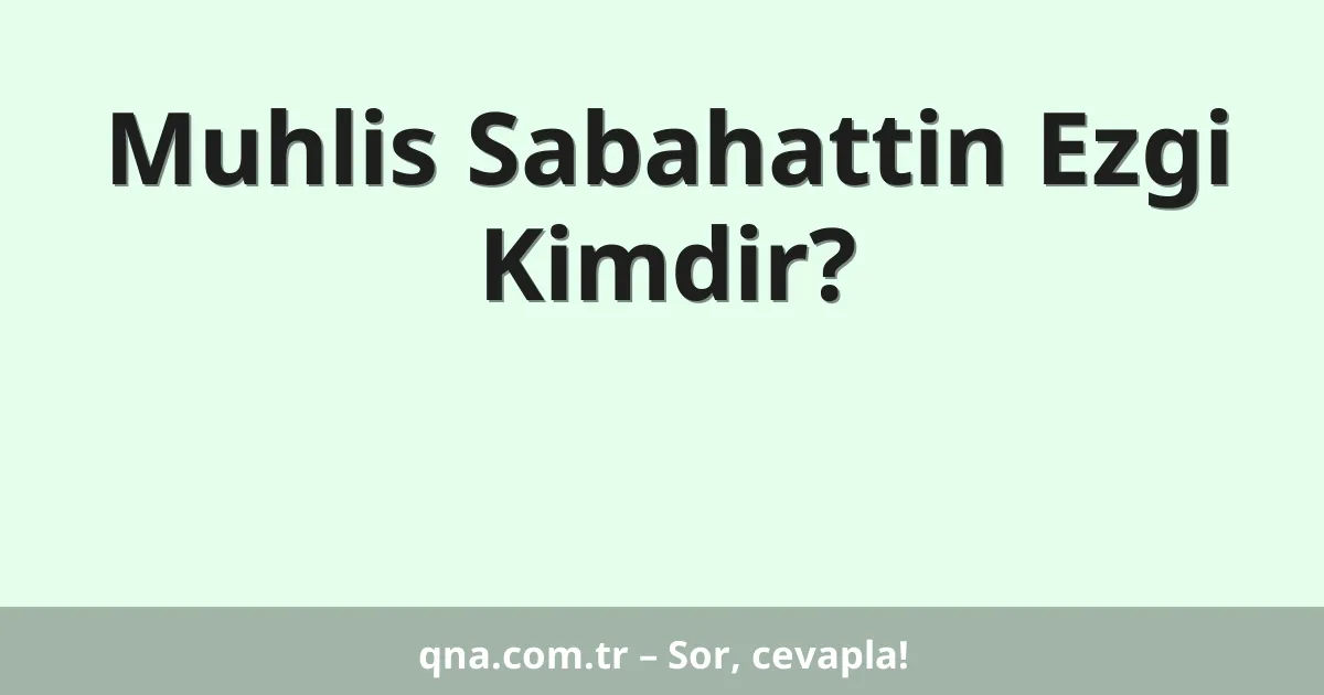 Muhlis Sabahattin Ezgi Kimdir?