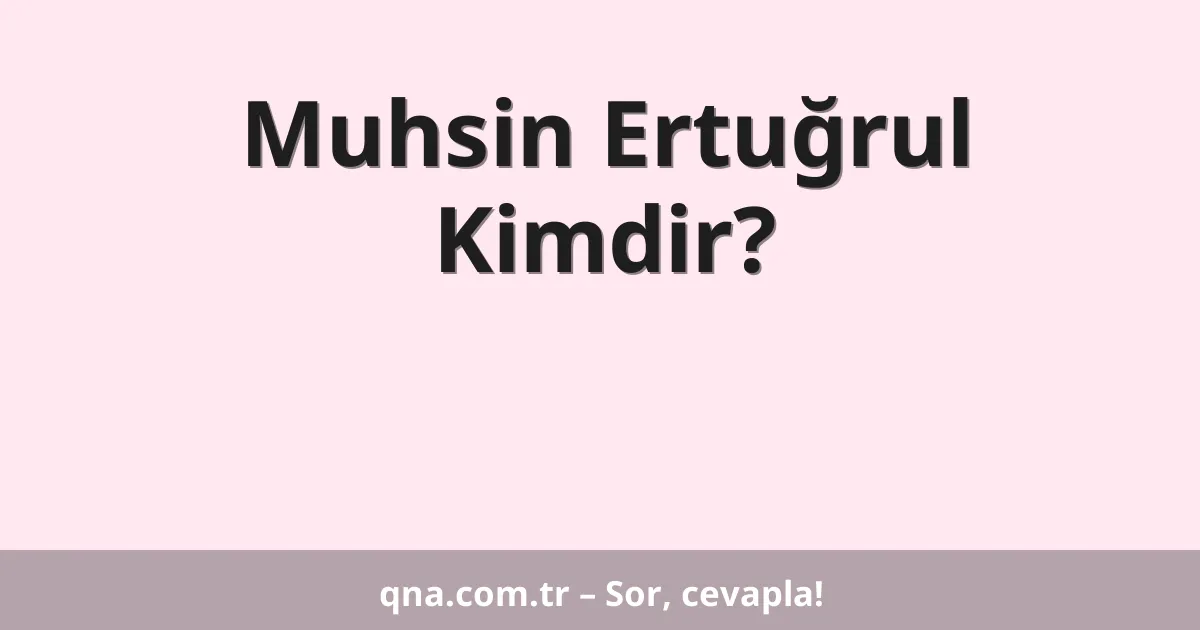 Muhsin Ertuğrul Kimdir?