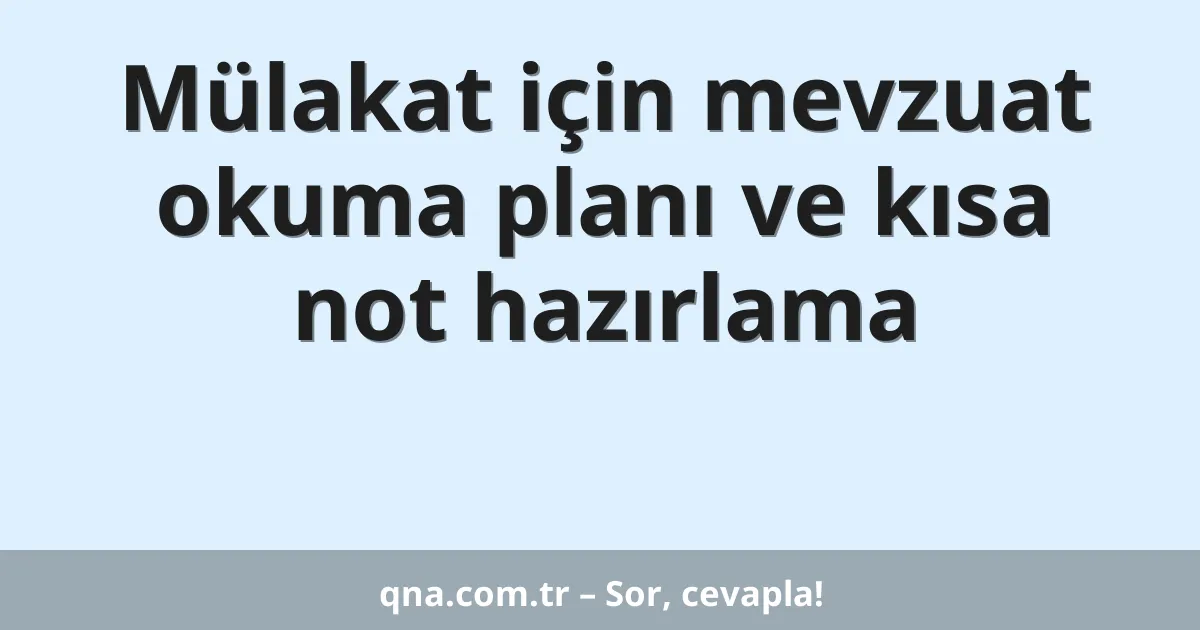 Mülakat için mevzuat okuma planı ve kısa not hazırlama