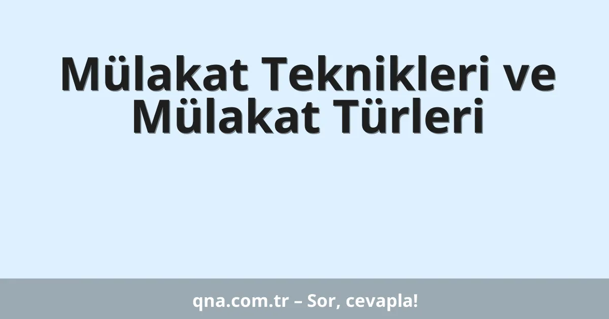 Mülakat Teknikleri ve Mülakat Türleri
