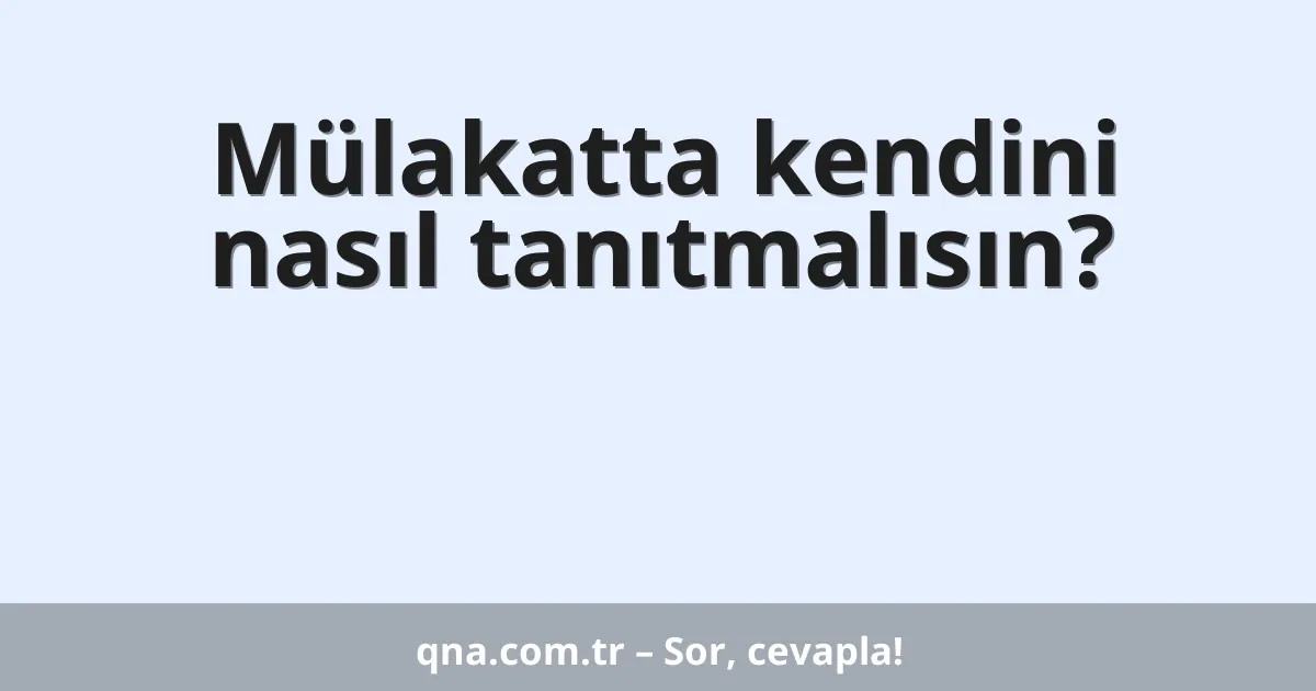 Mülakatta kendini nasıl tanıtmalısın?