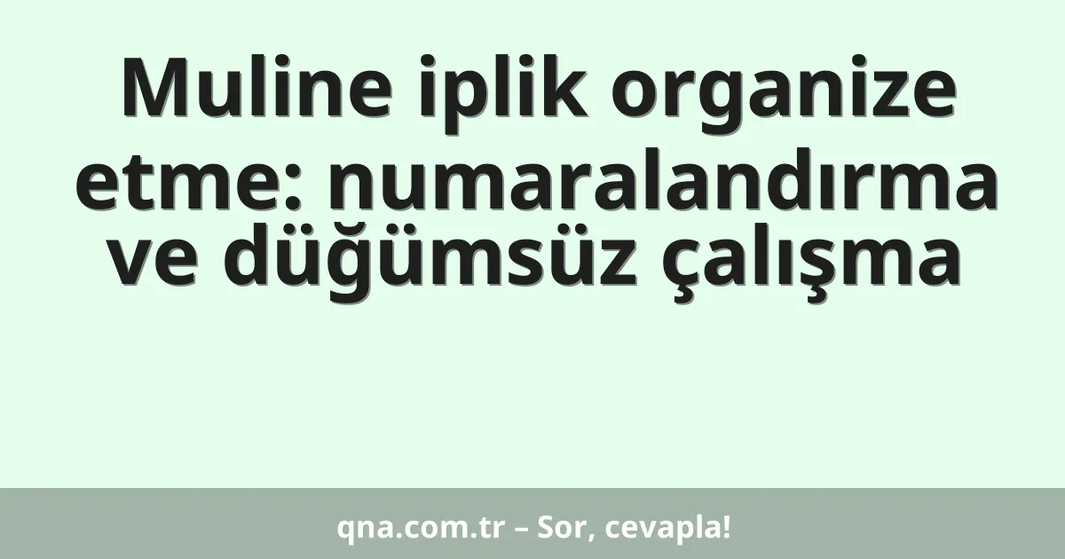 Muline iplik organize etme: numaralandırma ve düğümsüz çalışma