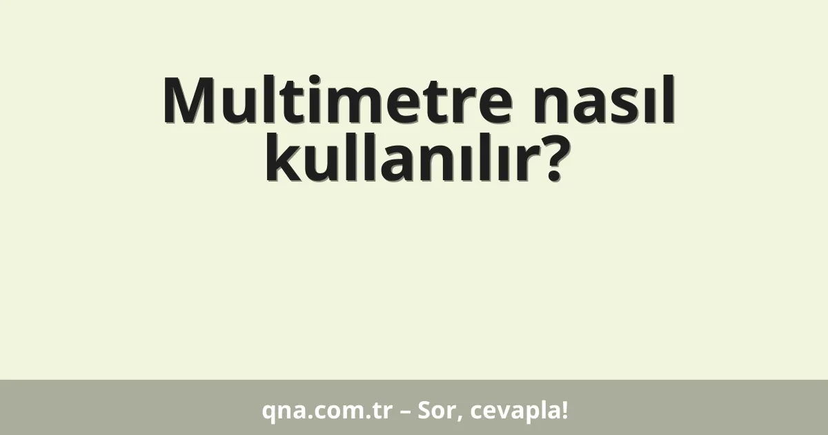 Multimetre nasıl kullanılır?