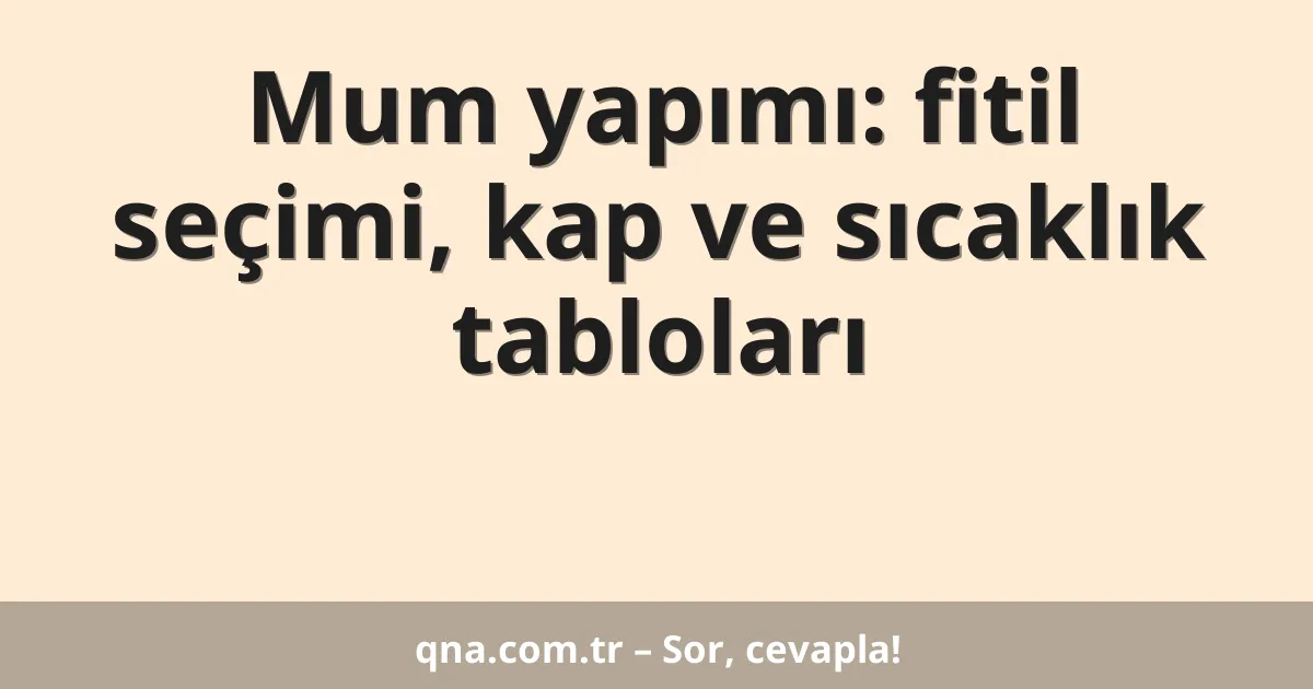 Mum yapımı: fitil seçimi, kap ve sıcaklık tabloları