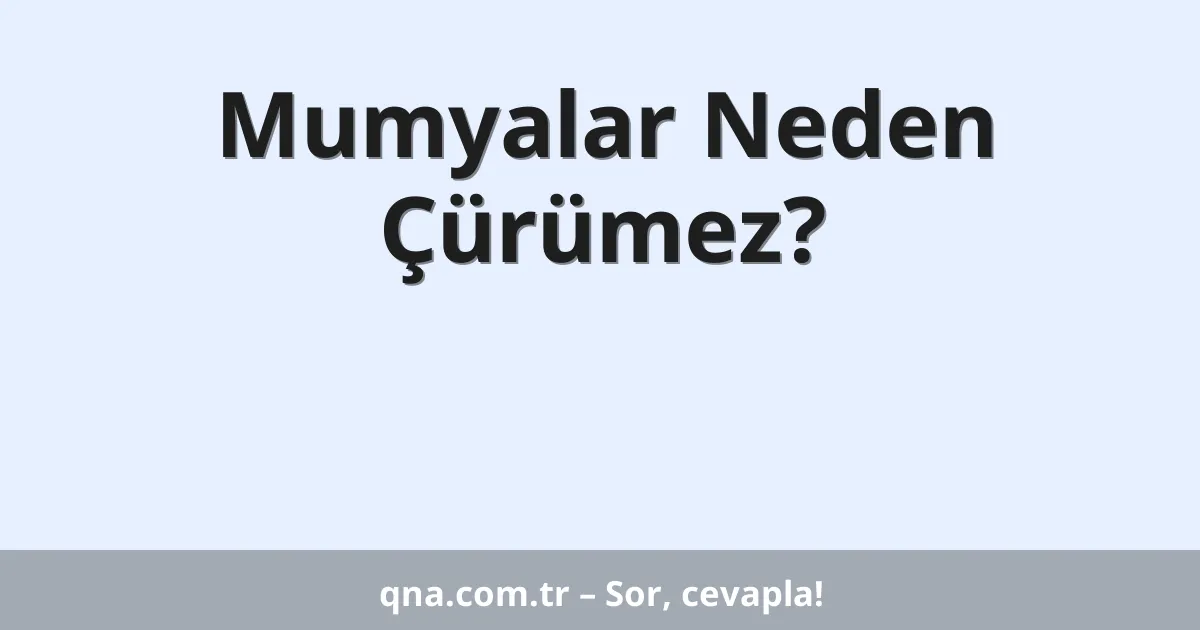 Mumyalar Neden Çürümez?