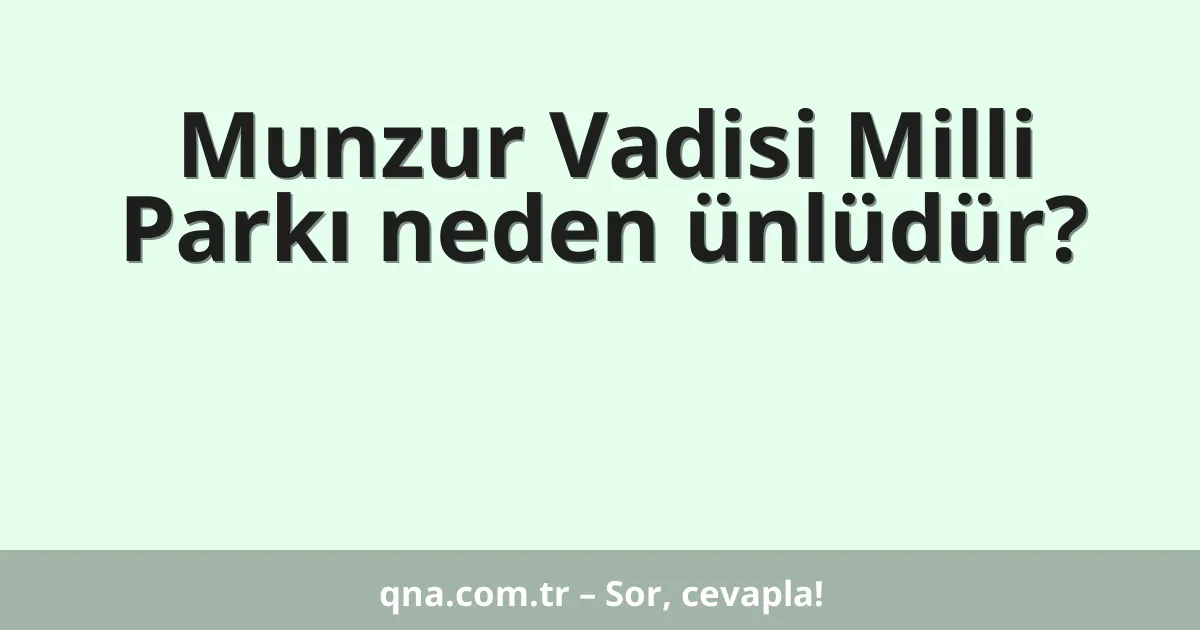 Munzur Vadisi Milli Parkı neden ünlüdür?