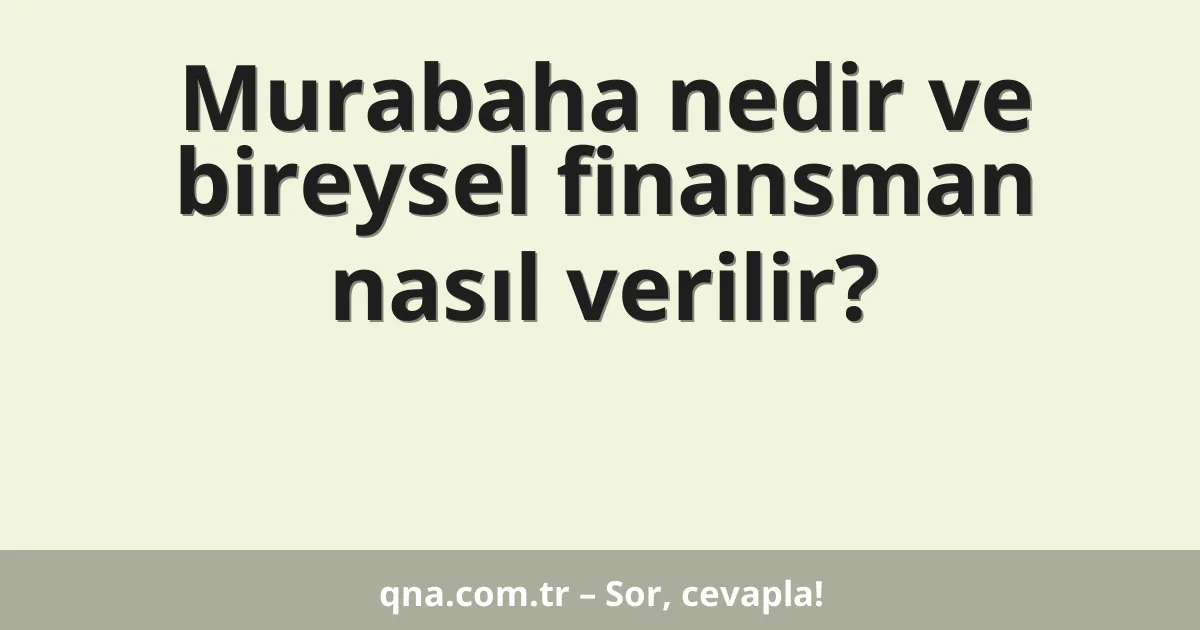 Murabaha nedir ve bireysel finansman nasıl verilir?