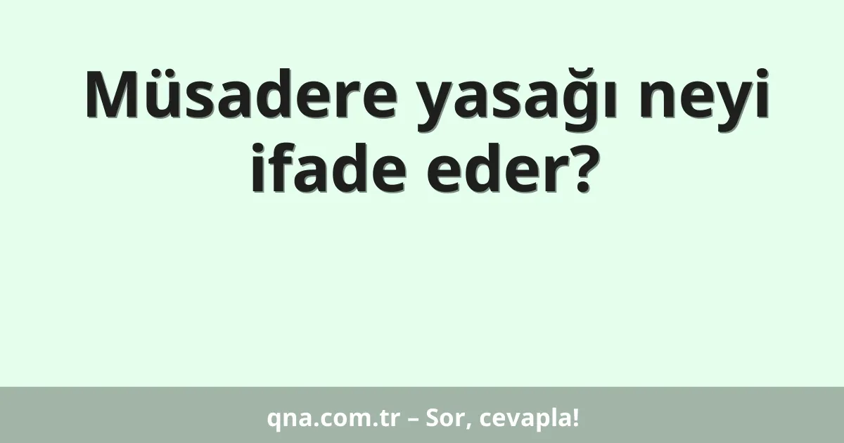 Müsadere yasağı neyi ifade eder?