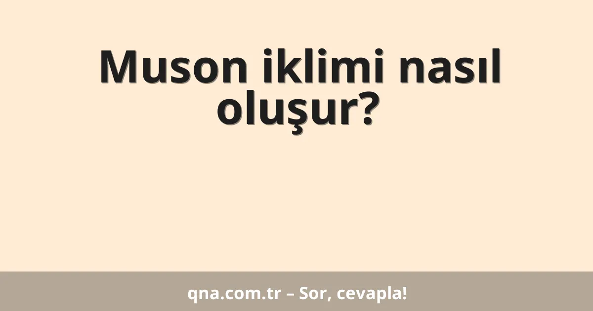 Muson iklimi nasıl oluşur?