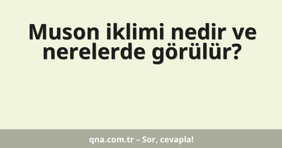 Muson iklimi nedir ve nerelerde görülür?