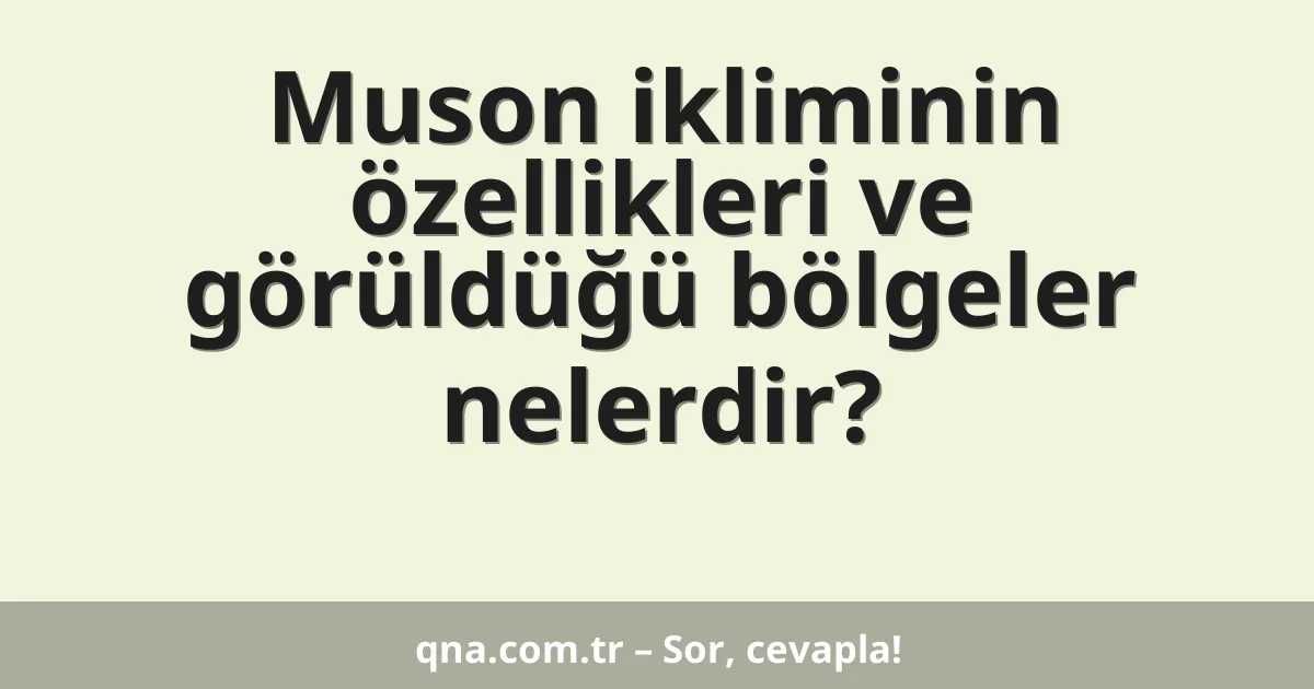 Muson ikliminin özellikleri ve görüldüğü bölgeler nelerdir?