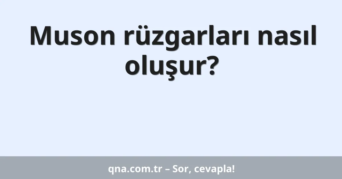 Muson rüzgarları nasıl oluşur?