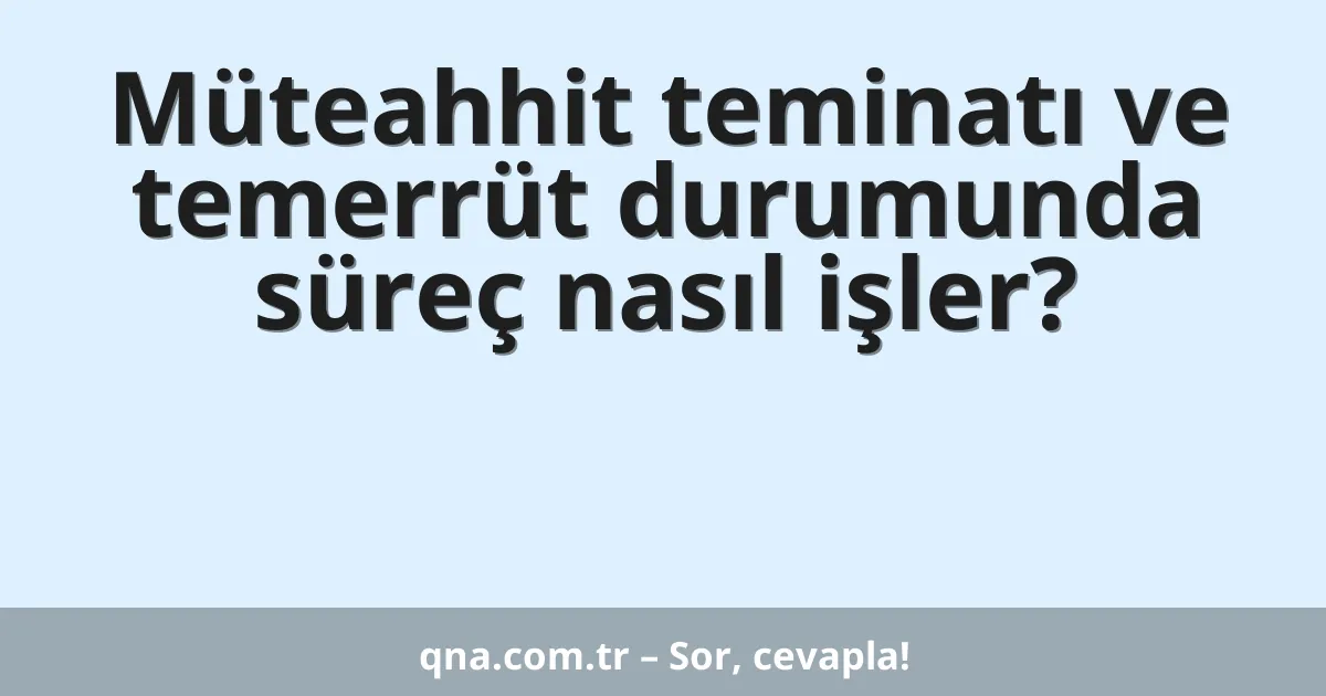 Müteahhit teminatı ve temerrüt durumunda süreç nasıl işler?