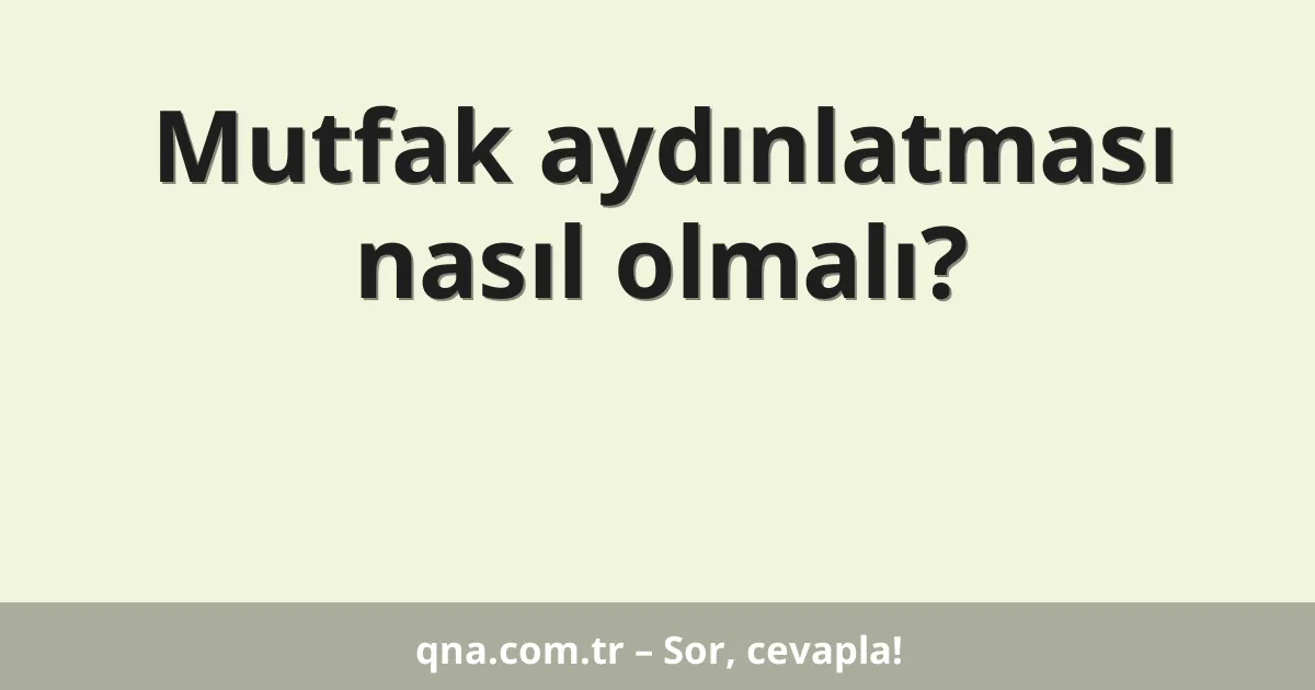 Mutfak aydınlatması nasıl olmalı?
