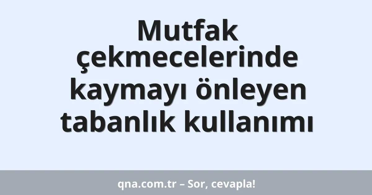 Mutfak çekmecelerinde kaymayı önleyen tabanlık kullanımı