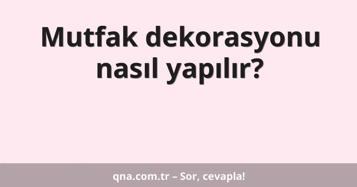 Mutfak dekorasyonu nasıl yapılır?