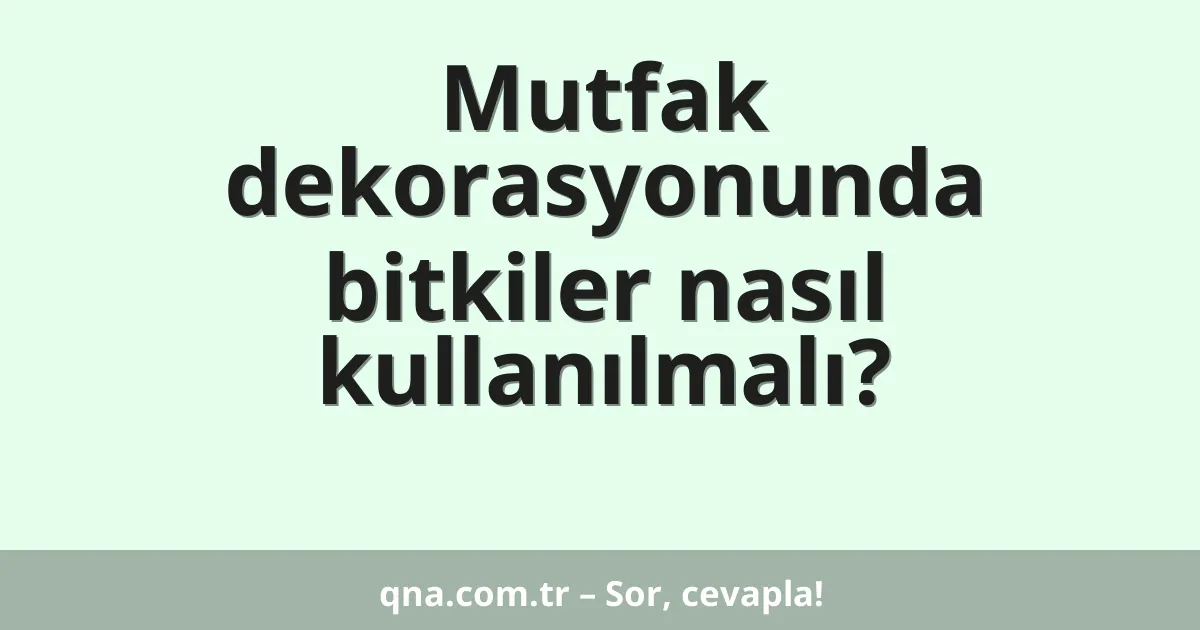 Mutfak dekorasyonunda bitkiler nasıl kullanılmalı?