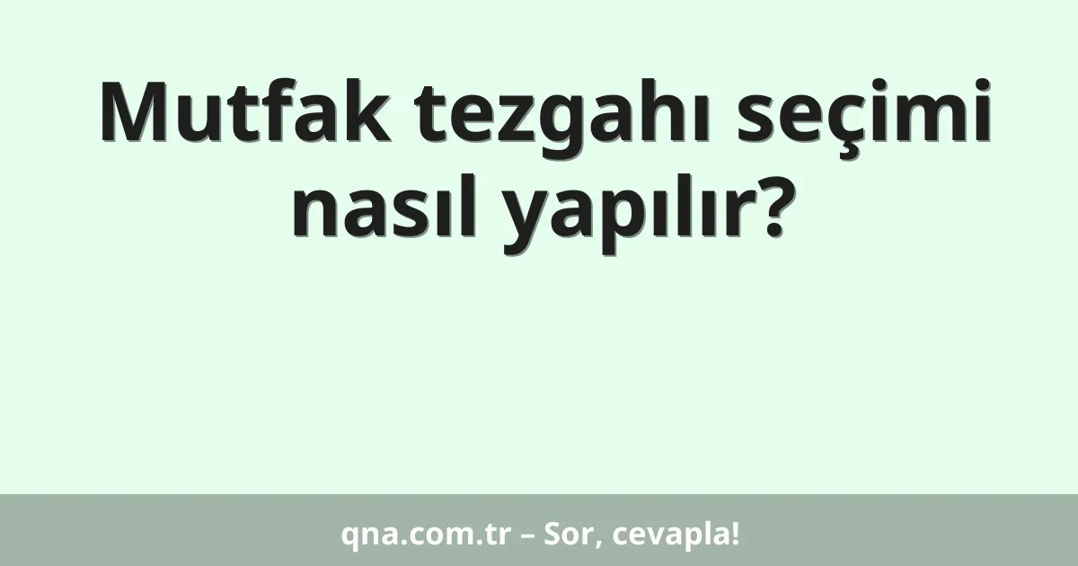 Mutfak tezgahı seçimi nasıl yapılır?