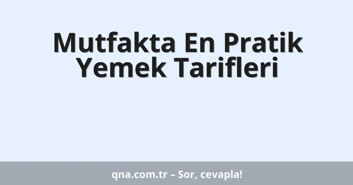 Mutfakta En Pratik Yemek Tarifleri