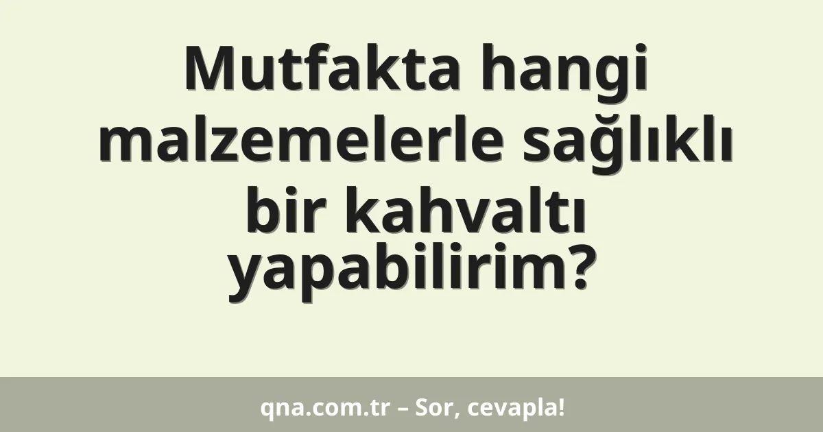 Mutfakta hangi malzemelerle sağlıklı bir kahvaltı yapabilirim?
