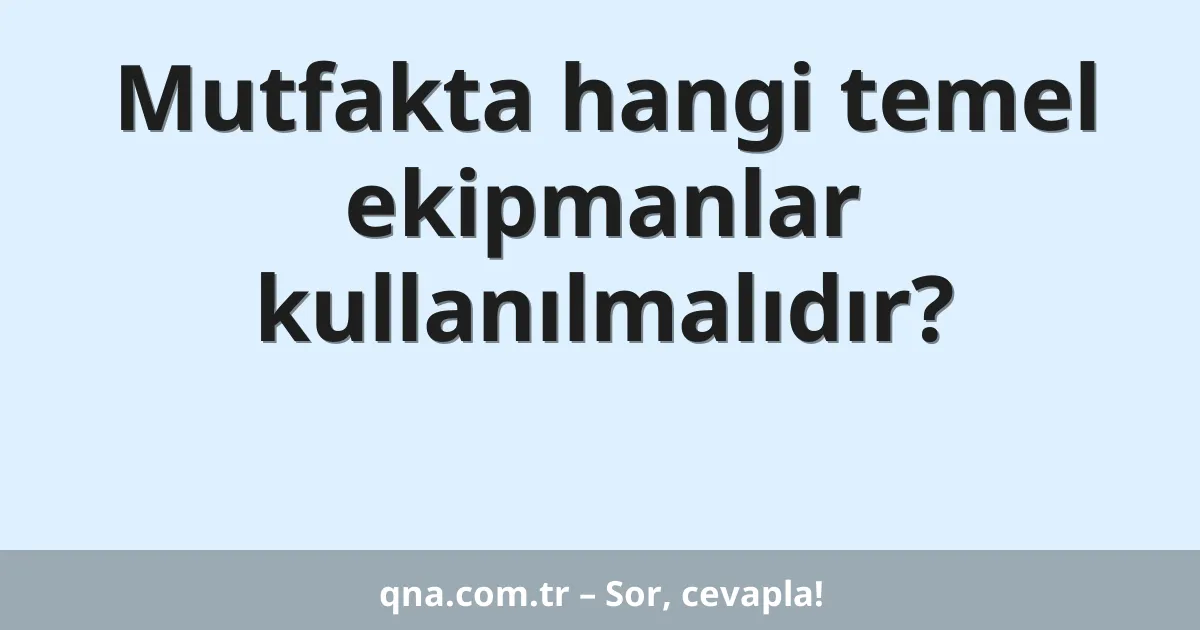Mutfakta hangi temel ekipmanlar kullanılmalıdır?