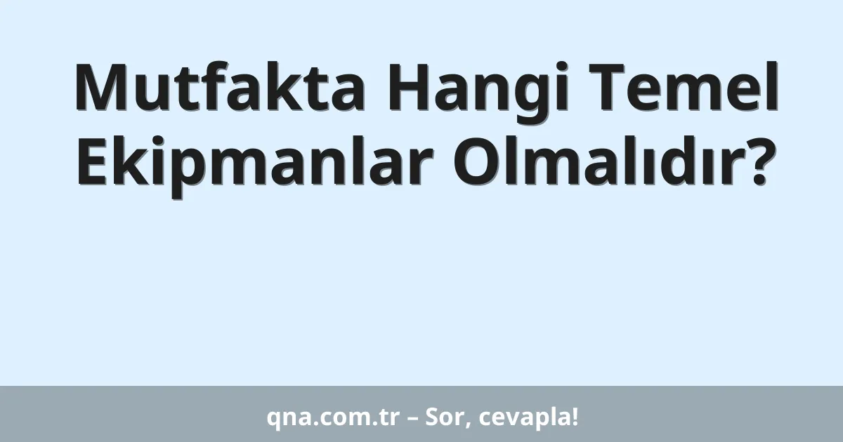 Mutfakta Hangi Temel Ekipmanlar Olmalıdır?