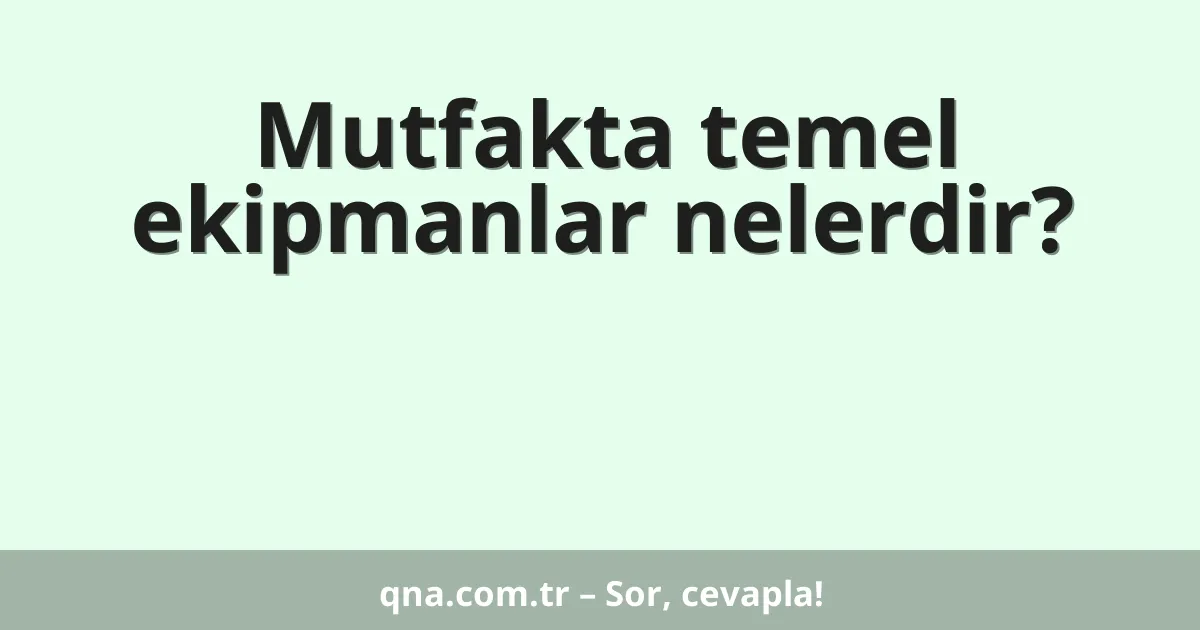 Mutfakta temel ekipmanlar nelerdir?