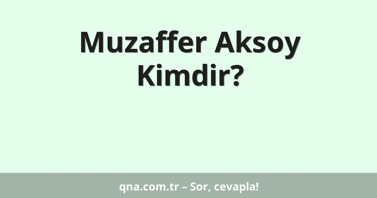 Muzaffer Aksoy Kimdir?