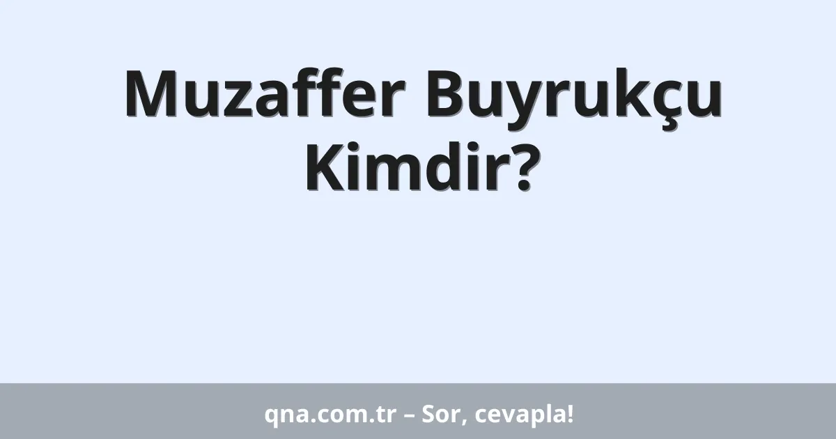 Muzaffer Buyrukçu Kimdir?