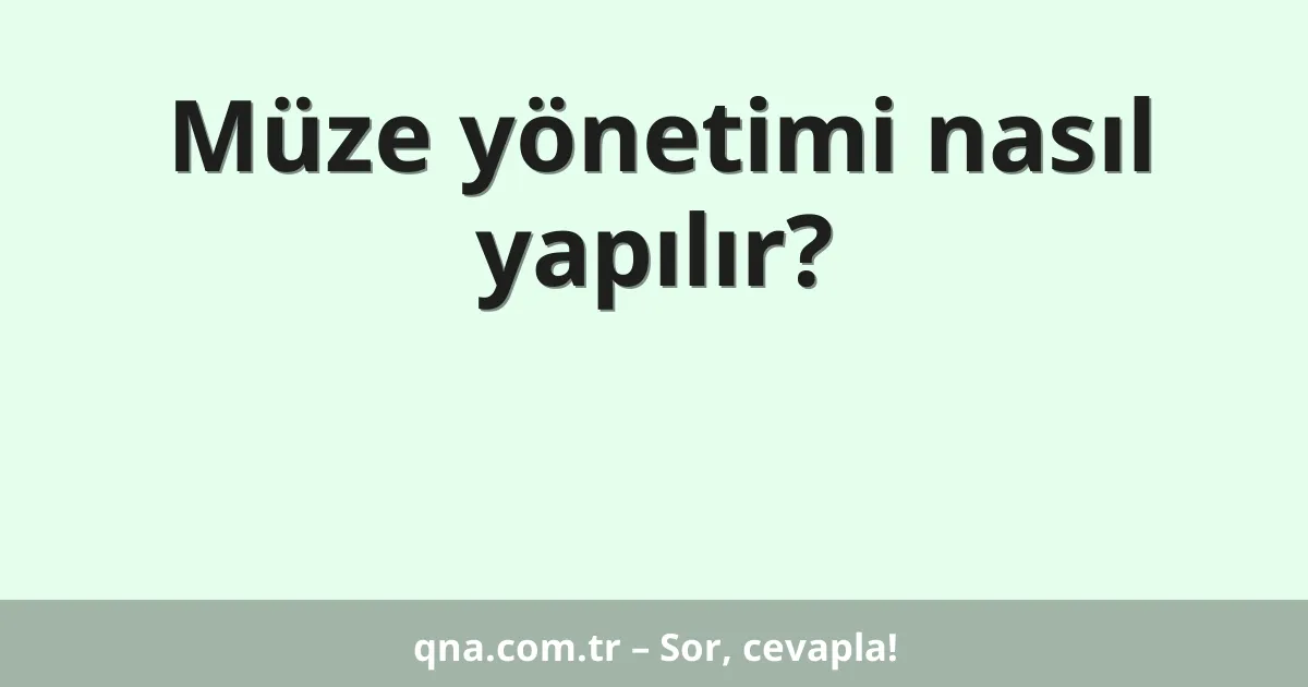 Müze yönetimi nasıl yapılır?