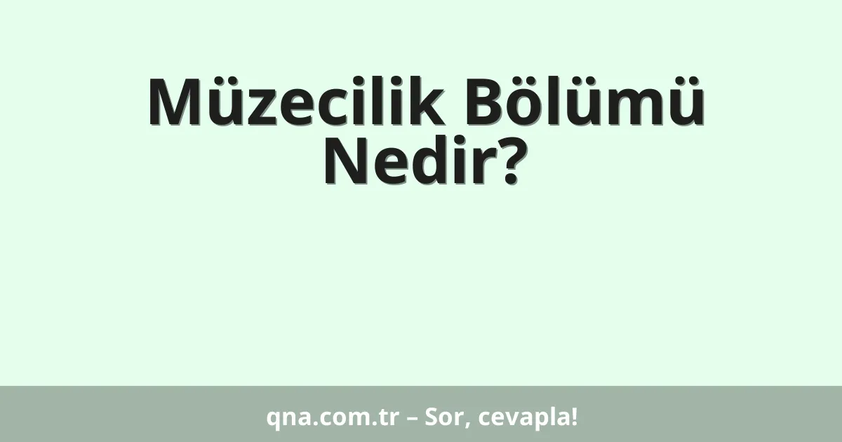 Müzecilik Bölümü Nedir?