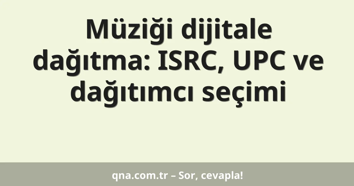 Müziği dijitale dağıtma: ISRC, UPC ve dağıtımcı seçimi