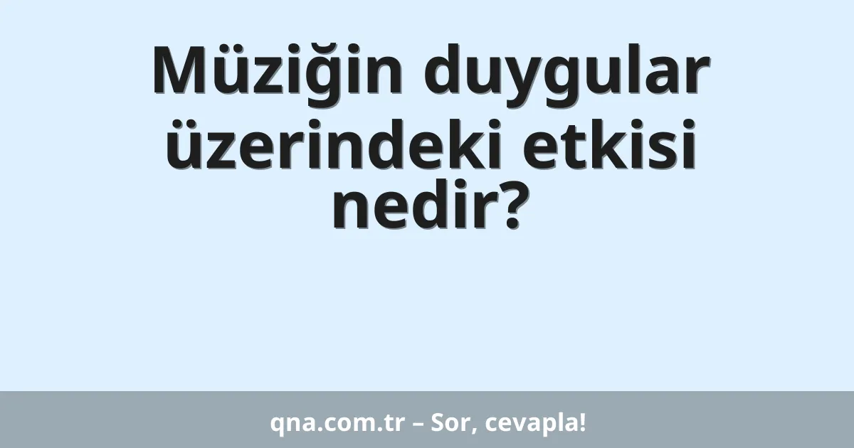 Müziğin duygular üzerindeki etkisi nedir?