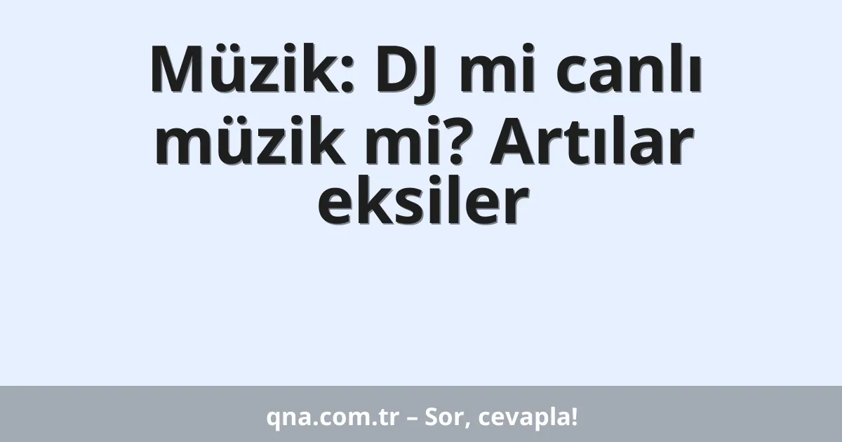 Müzik: DJ mi canlı müzik mi? Artılar eksiler