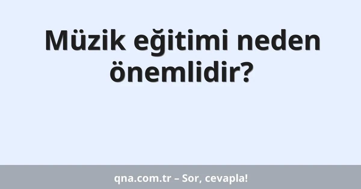 Müzik eğitimi neden önemlidir?