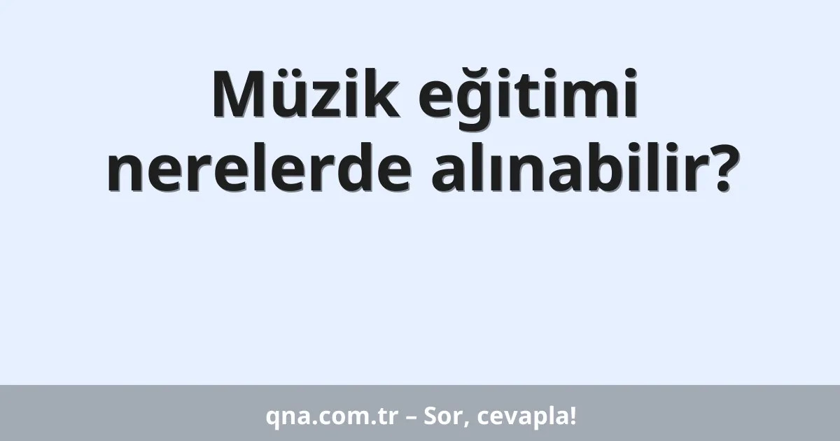 Müzik eğitimi nerelerde alınabilir?