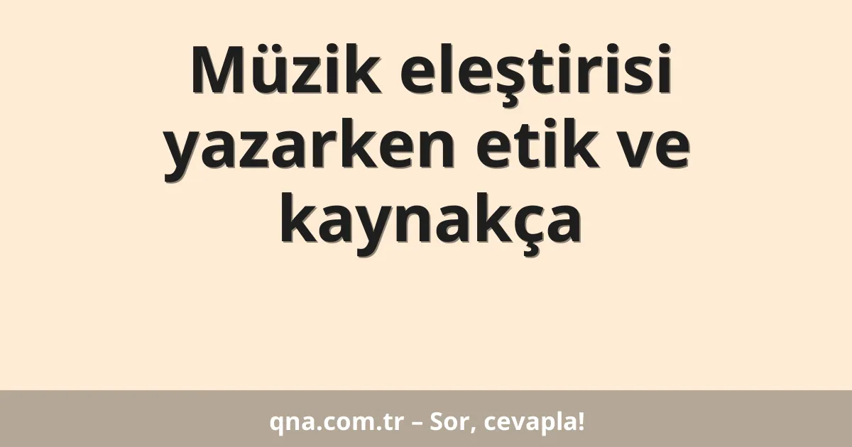 Müzik eleştirisi yazarken etik ve kaynakça