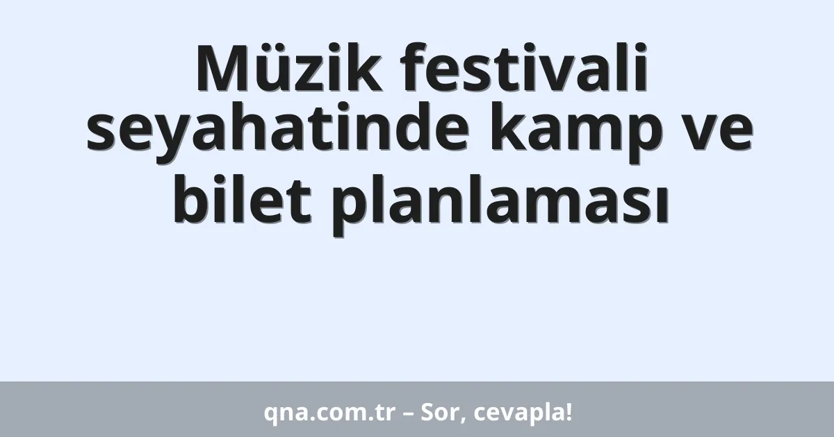 Müzik festivali seyahatinde kamp ve bilet planlaması