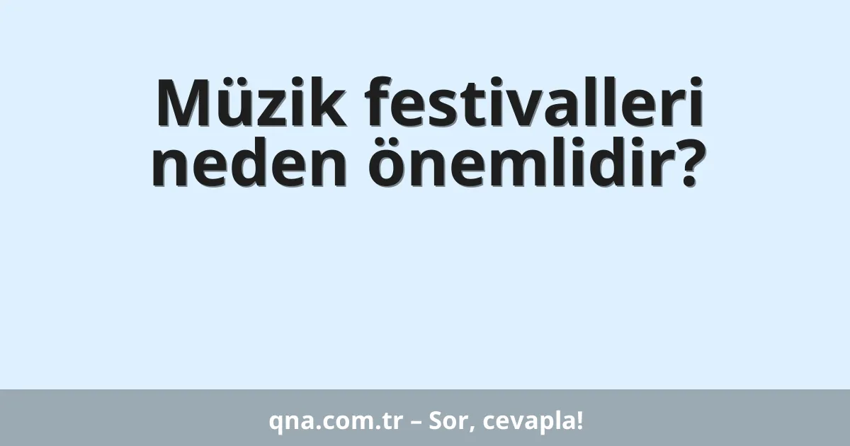 Müzik festivalleri neden önemlidir?
