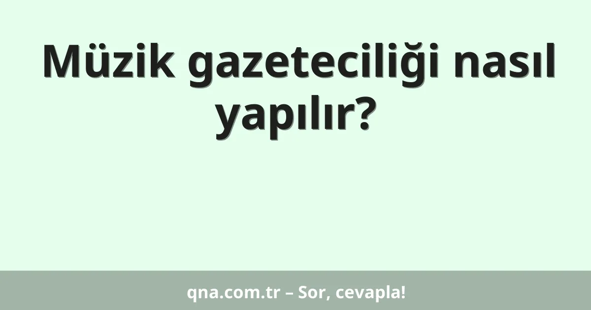 Müzik gazeteciliği nasıl yapılır?