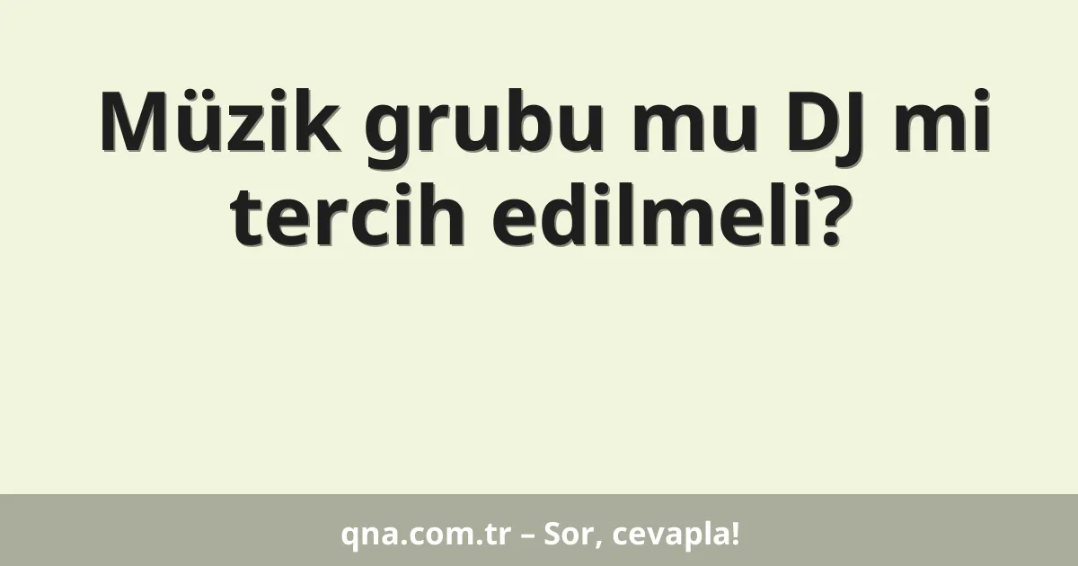 Müzik grubu mu DJ mi tercih edilmeli?