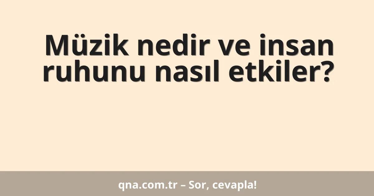 Müzik nedir ve insan ruhunu nasıl etkiler?