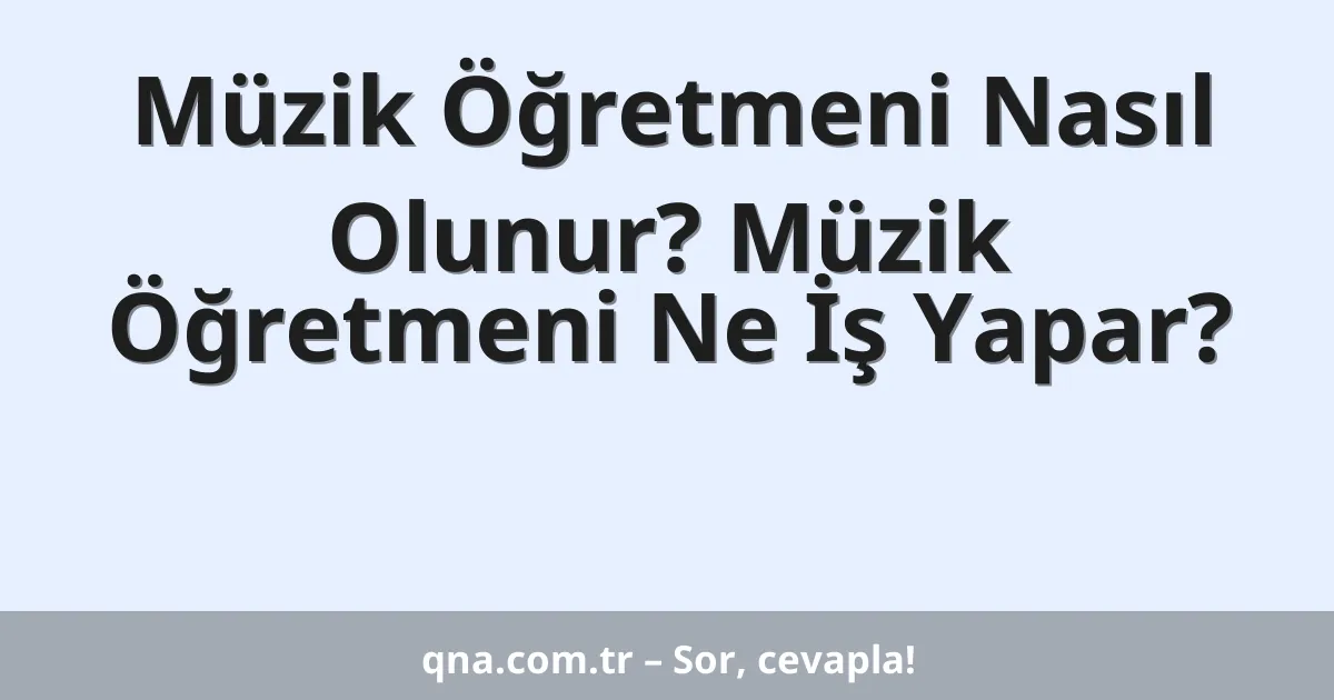 Müzik Öğretmeni Nasıl Olunur? Müzik Öğretmeni Ne İş Yapar?